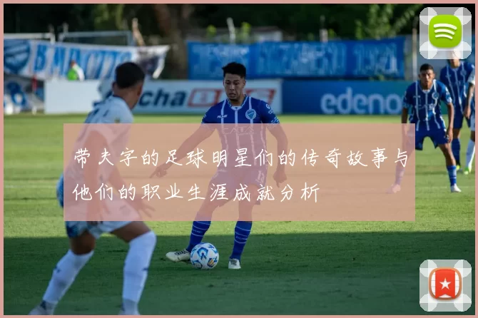 带夫字的足球明星们的传奇故事与他们的职业生涯成就分析