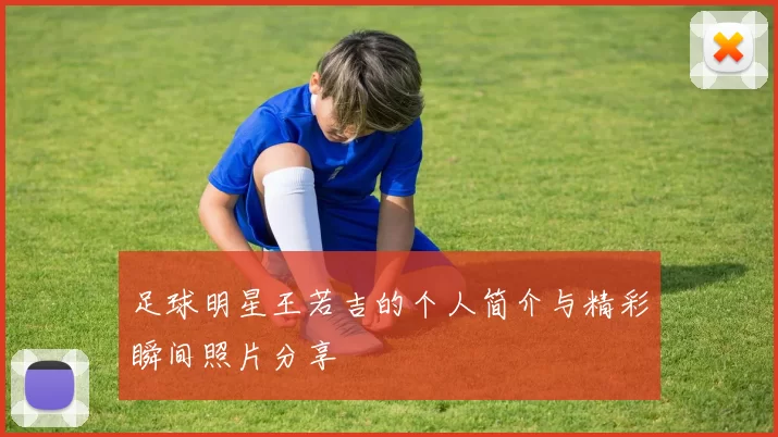 足球明星王若吉的个人简介与精彩瞬间照片分享
