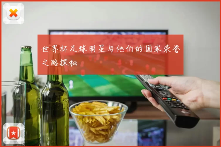 世界杯足球明星与他们的国家荣誉之路探秘