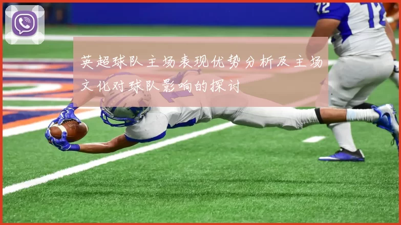 英超球队主场表现优势分析及主场文化对球队影响的探讨
