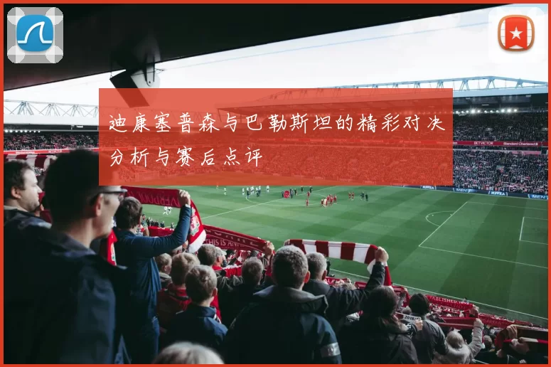 迪康塞普森与巴勒斯坦的精彩对决分析与赛后点评