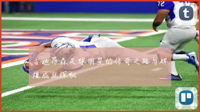 古迪昂森足球明星的传奇之路与辉煌成就探秘
