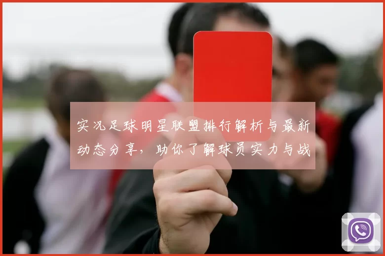 实况足球明星联盟排行解析与最新动态分享，助你了解球员实力与战术搭配