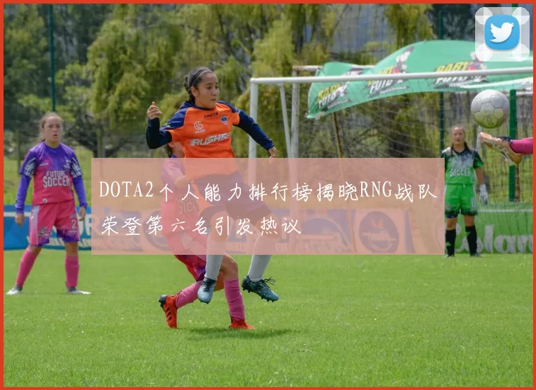 DOTA2个人能力排行榜揭晓RNG战队荣登第六名引发热议