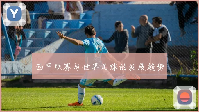 西甲联赛与世界足球的发展趋势