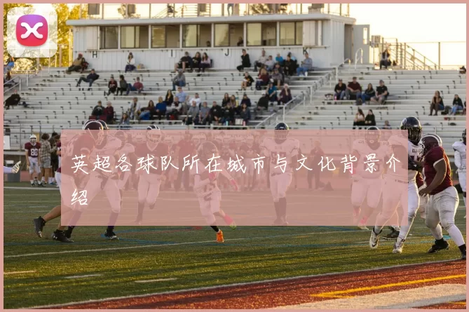 英超各球队所在城市与文化背景介绍