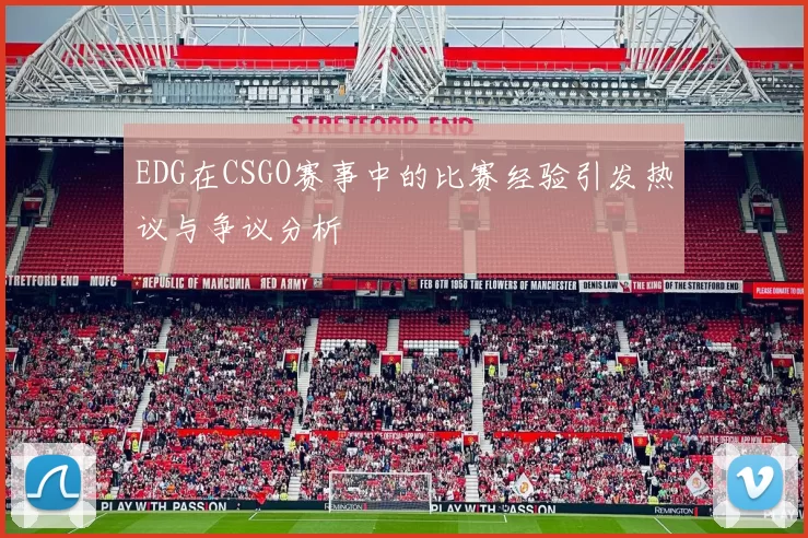 EDG在CSGO赛事中的比赛经验引发热议与争议分析